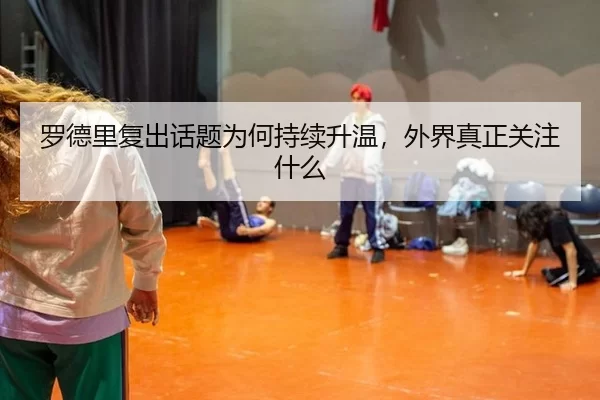 罗德里复出话题为何持续升温，外界真正关注什么